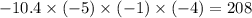 - 10.4 \times ( - 5) \times ( - 1) \times ( - 4) = 208