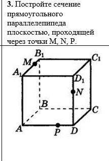 Постройте сечение прямоугольного параллелепипеда плоскостью, проходящей через точки M, N, P.