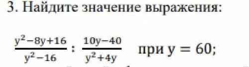 Найдите значение выраженияу2-8у+16/у2-16 : 10у-40/у2+4у при у=60