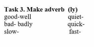 БыстрTask 3. Make adverb  (ly) good-well                      quiet-bad- badly                     q
