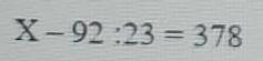 Решите уравнение Х-92:23=378
