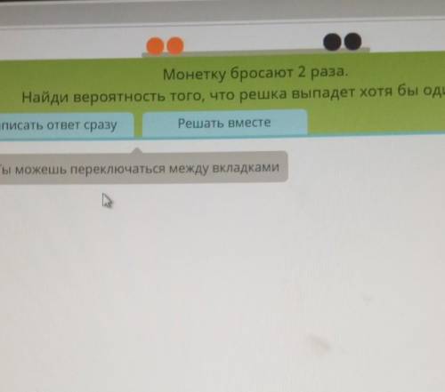 Монету бросают 2 раза.Найди вероятность того, что решка выпадет хотя бы один раз