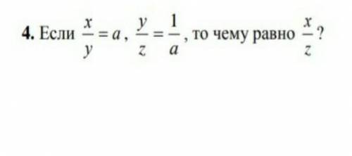 4. если х/у=а,y/z=1/a ,то чему равно х/у