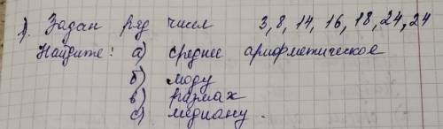 у Меня СОР Задан Ряд чисел: 3,8,14,16,18,24,24 Найдите: а) среднее арифметическоеб) модув) размахс)м