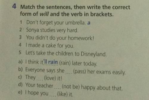 4 Match the sentences, then write the correct form of will and the verb in brackets. Don't forget yo