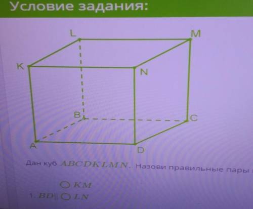 M KNС C--АDДан куб ABCD KLMN. Назови правильные пары параллельных прямеОКМ1. BDI OLNAN