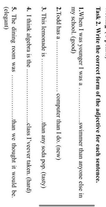 Task 2.Write the correct form of the adjective for each sentence 