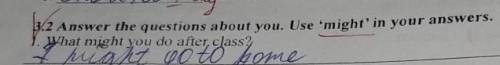 3,2 Answer the questions about you. Use 'might' in your answers.What might you do after class?