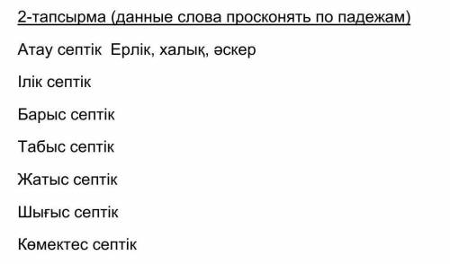 Просклоняйте данные слова по падежам. каз.яз