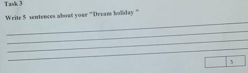 Write 5 sentences about your Dream holiday 