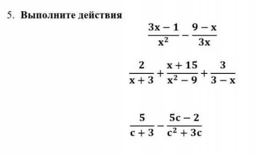 5)Выполните действия1)3x-1/x^2 - 9-x/3x2)2/x+3 - 5c-2/c^2 + 3c3)5/c+3 - 5c-2/c^2 + 3c​