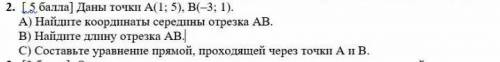 2. Даны точки А(1; 5), B(-3; 1). A) Найдите координаты середины отрезка АВ.B) Найдите длину отрезка