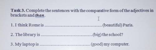 Task 3. Complete the sentences with the comparative form of the adjectives in brackets and than.I1.
