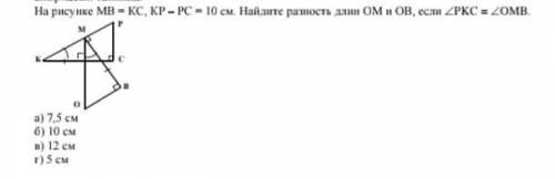 на рисунке MB=KC,KP_PC=10 см . Найдите разность длин ОМ и ОВ, если угол РКС=угол ОМБ .