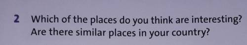 2 Which of the places do you think are interesting? Are there similar places in your country?даю: 