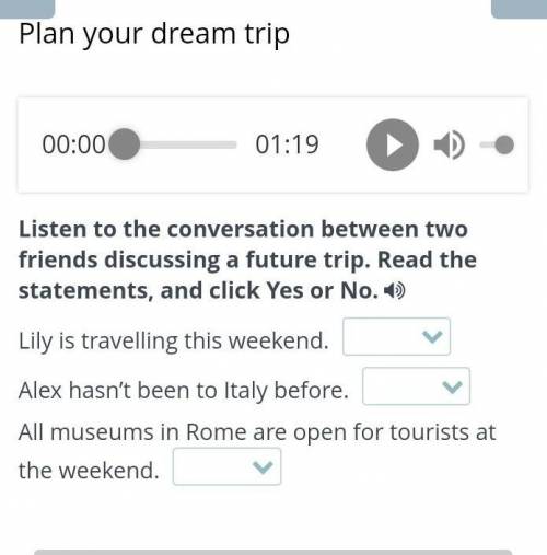 Plan your dream trip 00:0001:19Listen to the conversation between two friends discussing a future tr