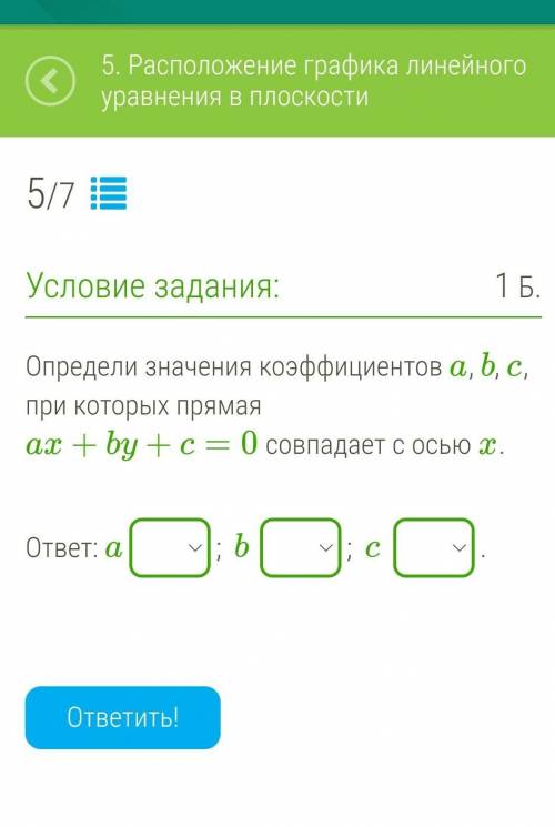 Определи значения коэффициентов a, b, c, при которых прямая ax+by+c=0 совпадает с осью x. 
