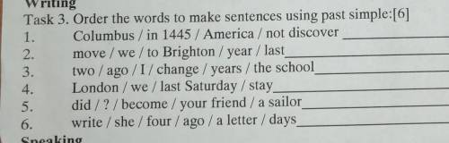 Writing Task 3. Order the words to make sentences using past simple:[6]1. Columbus / in 1445 / Ameri