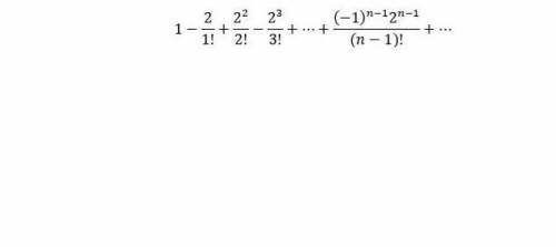 Помгите нужно1-2/1!+2^2/3!+...+(-1)^ n-1 2^n-1/(n-1!)+...​