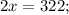 2x = 322;