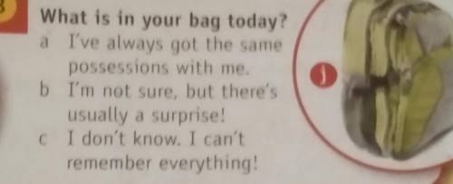 co What is in your bag today? a I've always got the same possessions with me. b I'm not sure, but th