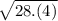\sqrt{28.(4) }