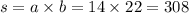 s = a \times b = 14 \times 22 = 308