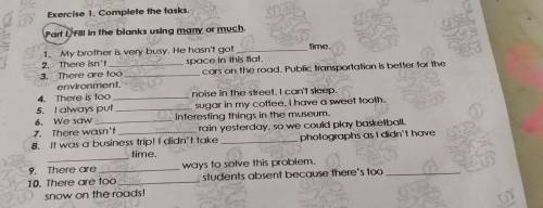 Exercise 1. Complete the tasks. Part I Fill in the blanks using many or much. * 1. My brother is ver