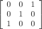 \left[\begin{array}{ccc}0&0&1\\0&1&0\\1&0&0\end{array}\right]
