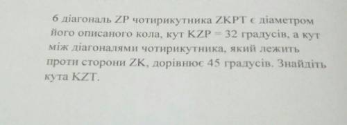 діагональ ZP чотирикутника ZKPT є діаметром його описаного кола, кут KZP = 32 градусів, а кут між ді