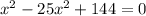 {x}^{2} - 25 {x}^{2} + 144 = 0