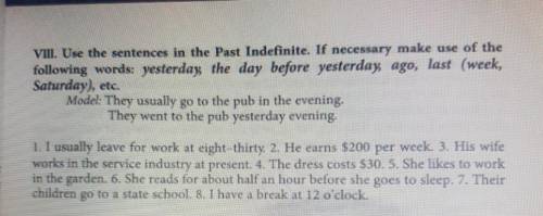 Use the sentences in the past indefinite. If necessary make use of the following words: yesterday, t