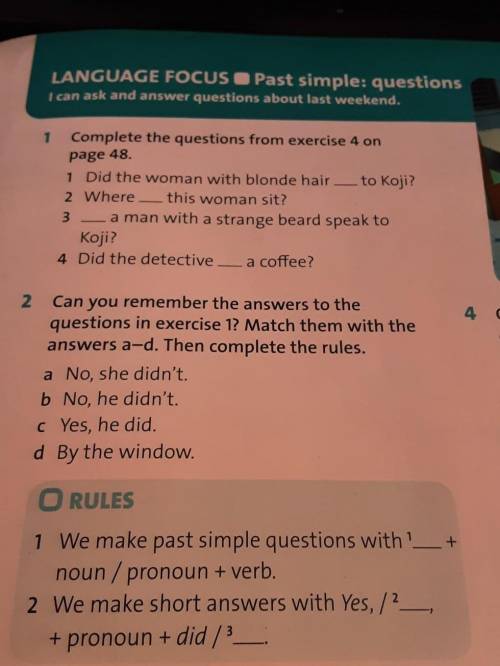 1 Complete the questions from exercise 4 on page 48. 1 Did the woman with blonde hair - to Koji? 2 W