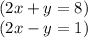 (2x + y = 8) \\ (2x - y = 1)