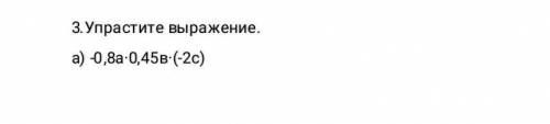 3. упрастите выражение. а) -0,8a*0,45b*(-2 )