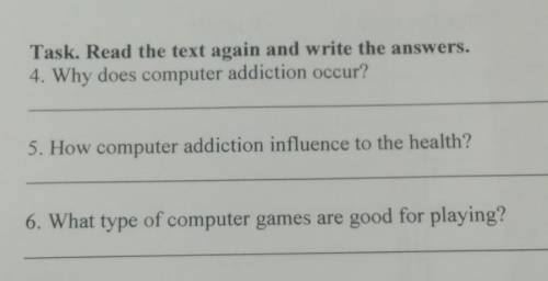 Task. Read the text again and write the answers. 4. Why does computer addiction occur? 5. How comput
