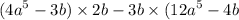 ( {4a}^{5} - 3b) \times 2b - 3b \times ( {12a}^{5} - 4b