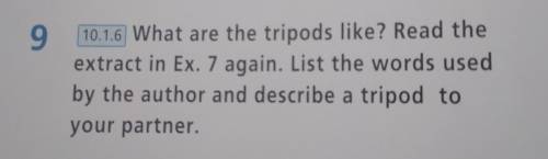 9. 10.1.6 What are the tripods like? Read the extract in Ex. 7 again. List the words used by the aut