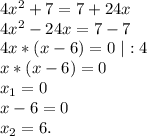 4x^2+7=7+24x\\
4x^2-24x=7-7\\
4x*(x-6)=0\ |:4\\
x*(x-6)=0\\
x_1=0\\
x-6=0\\
x_2=6.