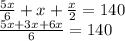 \frac{5x}{6} +x+\frac{x}{2} =140\\
\frac{5x+3x+6x}{6} =140

