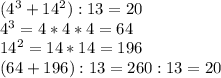 (4^3+14^2):13=20\\
4^3=4*4*4=64\\
14^2=14*14=196\\
(64+196):13=260:13=20