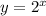y=2^{x}\\
 \\
