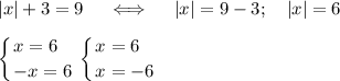 \displaystyle |x|+3=9\quad \iff \quad |x|=9-3;\quad |x|=6\\ \\ \left \{ {{x=6}\hfill \atop {-x=6}} \right. \left \{ {{x=6}\hfill \atop {x=-6}} \right.