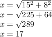 x=\sqrt{15^{2}+8^{2} } \\
x=\sqrt{225+64} \\
x=\sqrt{289} \\
x=17