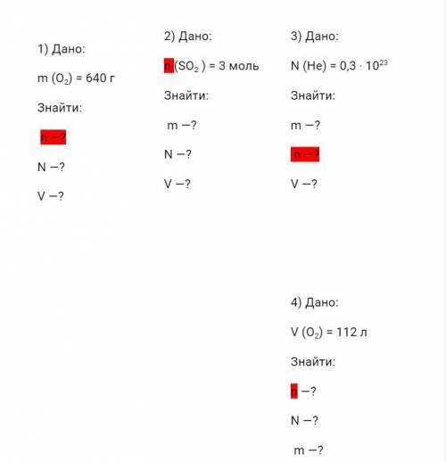 1) Дано: m (O2) = 640 г Знайти: n —? N —? V —? 2) Дано: n (SO2 ) = 3 моль Знайти: m —? N —? V —? 3)