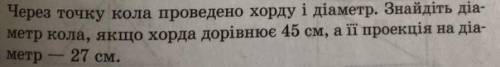 Через точку кола провелено зорду та діаметр. Знайдіть діаметр кола, якщо хорда = 45 см, а її проекці