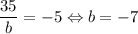 \dfrac{35}{b}=-5 \Leftrightarrow b=-7