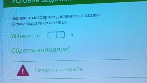 Условие задания: Вырази атмосферное давление в паскалях. ответ округли до десятых. 788 MM PT. CT. =