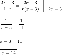 \displaystyle \frac{2x-3}{11x}=\frac{2x-3}{x(x-3)} ~~ \bigg | \cdot \frac{x}{2x-3} \frac{1}{x-3} =\frac{1}{11} x-3=11 \boxed{x=14 }