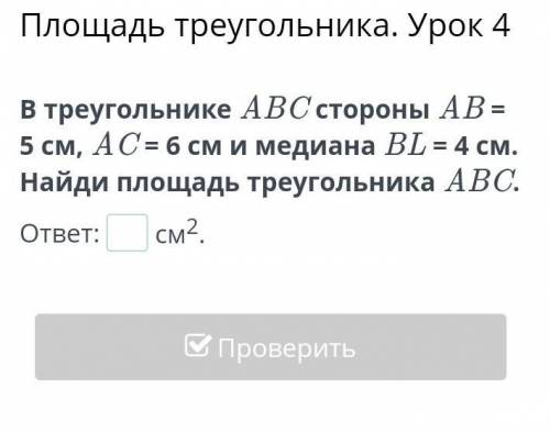В треугольнике ABC стороны AB = 5 см, AC = 6 см и медиана BL = 4 см. Найди площадь треугольника ABC.